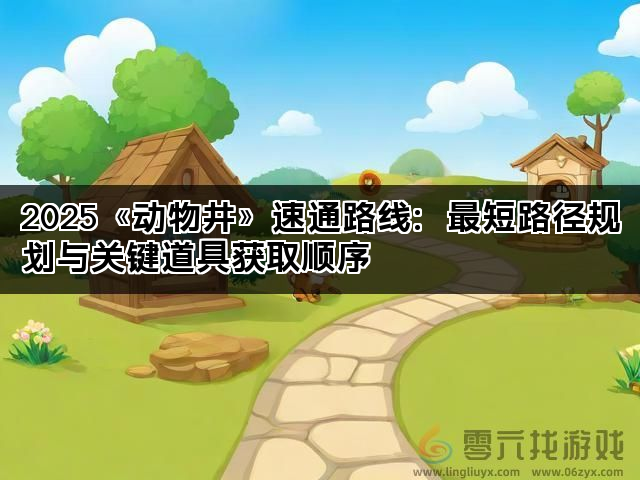 2025《动物井》速通路线：最短路径规划与关键道具获取顺序(图1)